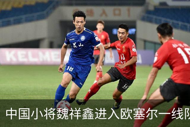 中国小将魏祥鑫进入欧塞尔一线队名单